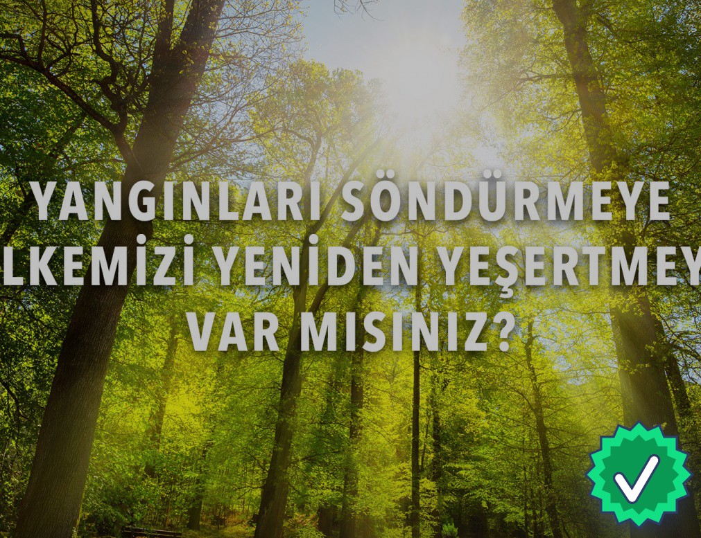 Yangınları Söndürmeye Ülkemizi Yeniden Yeşertmeye Var Mısınız?